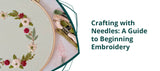 Crafting with Needles: A Guide to Beginning Embroidery
