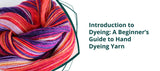 Introduction to Dyeing: A Beginner’s Guide to Hand-Dyeing Yarn