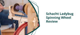 Schacht Ladybug Spinning Wheel Review: A Reliable and Versatile Choice