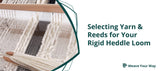 Selecting Yarn and Reeds for Your Rigid Heddle Loom