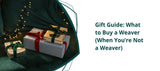 Gift Guide: What to Buy a Weaver (When You’re Not a Weaver)