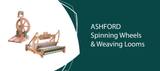 Ashford Spinning Wheels and Weaving Looms