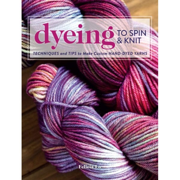 Dyeing to Spin and Knit by Felicia Lo - Thread Collective Australia