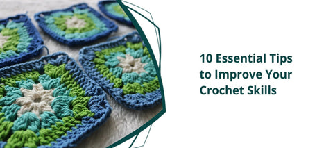 10 Essential Tips to Improve Your Crochet Skills