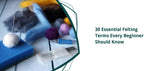 30 Essential Felting Terms Every Beginner Should Know - Thread Collective Austraia