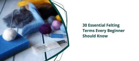 30 Essential Felting Terms Every Beginner Should Know
