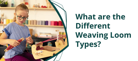 What are the Different Weaving Loom Types?