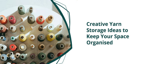 Creative Yarn Storage Ideas to Keep Your Space Organised