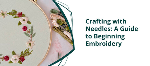 Crafting with Needles: A Guide to Beginning Embroidery