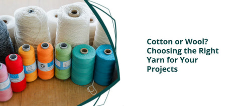 Cotton or Wool? Choosing the Right Yarn for Your Projects