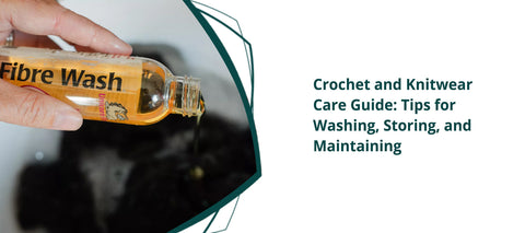Crochet and Knitwear Care Guide: Tips for Washing, Storing, and Maintaining