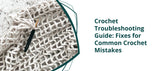 Crochet Troubleshooting Guide: Fixes for Common Crochet Mistakes