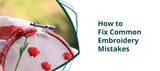 How to Fix Common Embroidery Mistakes