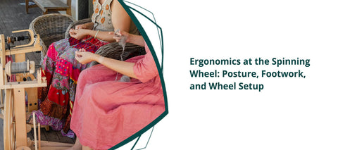 Ergonomics at the Spinning Wheel: Posture, Footwork, and Wheel Setup