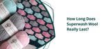 How Long Does Superwash Wool Really Last - Thread Collective Australia