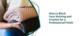 How to Block Your Knitting and Crochet for a Professional Finish