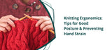 Knitting Ergonomics: Tips for Good Posture & Preventing Hand Strain