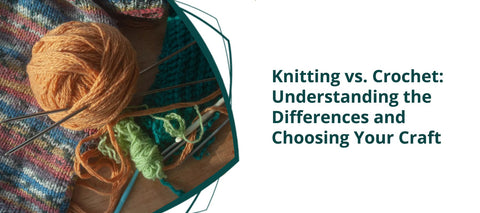 Knitting vs. Crochet: Understanding the Differences and Choosing Your Craft