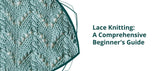 Lace Knitting: A Comprehensive Beginner's Guide