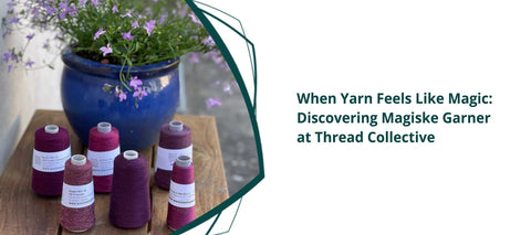 When Yarn Feels Like Magic: Discovering Magiske Garner at Thread Collective
