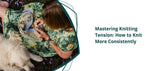 Mastering Knitting Tension - Thread Collective Australia
