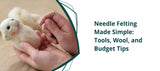 Needle Felting Made Simple: Tools, Wool, and Budget Tips