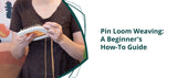 Pin Loom Weaving: A Beginner's How-To Guide