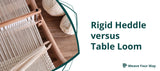 What is the Difference Between a Rigid Heddle Loom and a Table Loom?