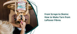 From Scraps to Skeins: How to Make Yarn from Leftover Fibres