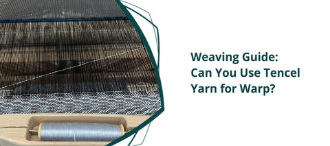 Weaving Guide: Can You Use Tencel Yarn for Warp?