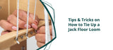 Tips & Tricks on How to Tie Up a Jack Floor Loom