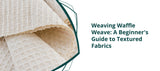 Weaving Waffle Weave: A Beginner's Guide to Textured Fabrics