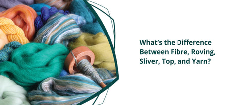 What’s the Difference Between Fibre, Roving, Sliver, Top, and Yarn?