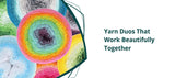 Yarn Duos That Work Beautifully Together