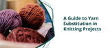 A Guide to Yarn Substitution in Knitting Projects