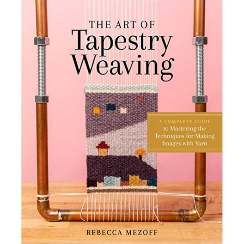 The Art of Tapestry Weaving Rebecca Mezoff - Thread Collective Australia